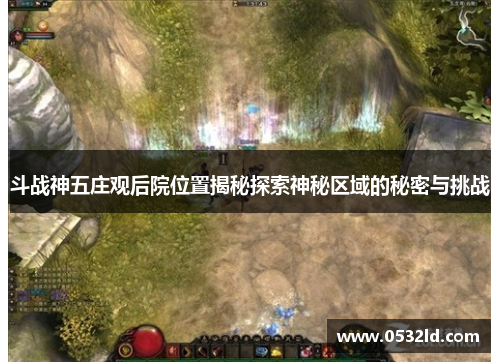 斗战神五庄观后院位置揭秘探索神秘区域的秘密与挑战
